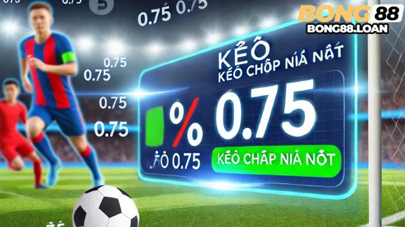 Kinh nghiệm đặt cược với kèo 0.75 tại Bong88