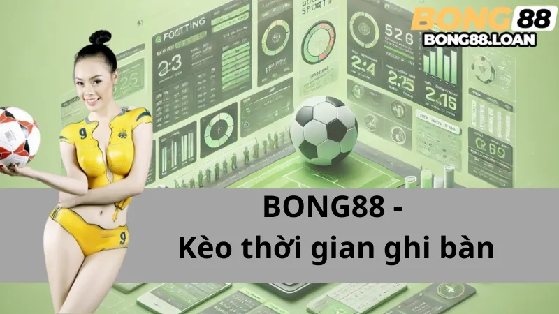 Kèo Thời Gian Ghi Bàn (Time Of First Goal) Và Cách Đặt Cược